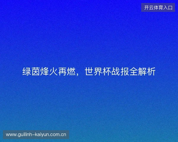 绿茵烽火再燃，世界杯战报全解析