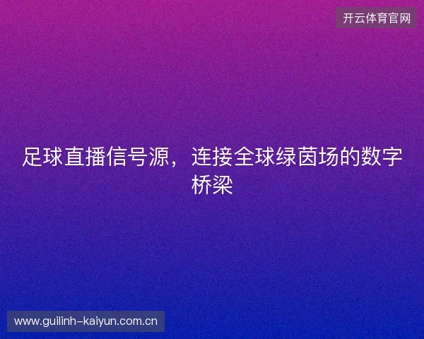 足球直播信号源，连接全球绿茵场的数字桥梁